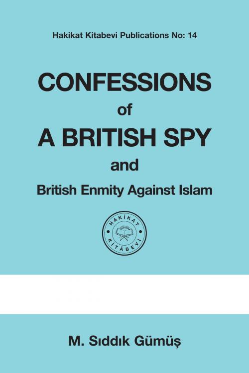 Cover of the book Confessions of a British Spy and British Enmity Against Islam by M. Sıddık Gümüş, Hakîkat Kitâbevi