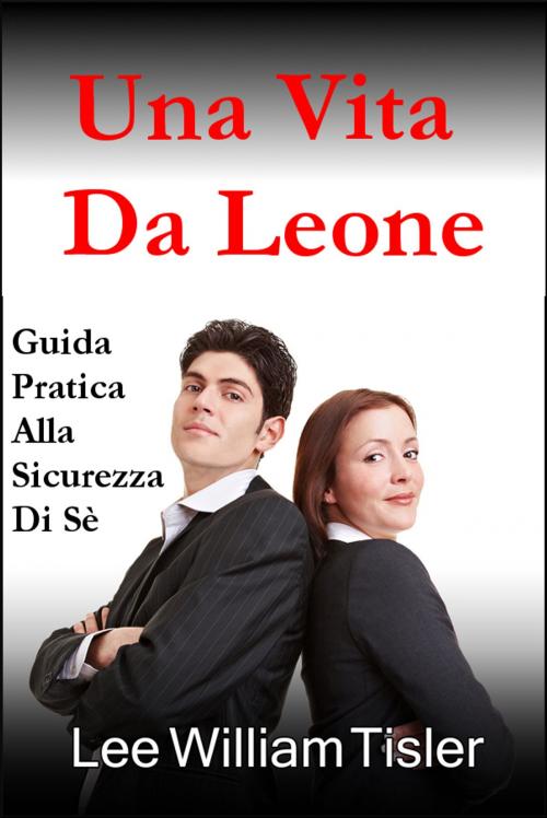Cover of the book Una Vita Da Leone (Confident Life - Italian) by Lee William Tisler, Lee William Tisler