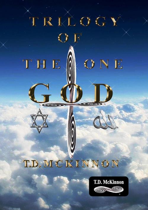 Cover of the book Trilogy of the One GOD by T.D. McKinnon, T.D. McKinnon