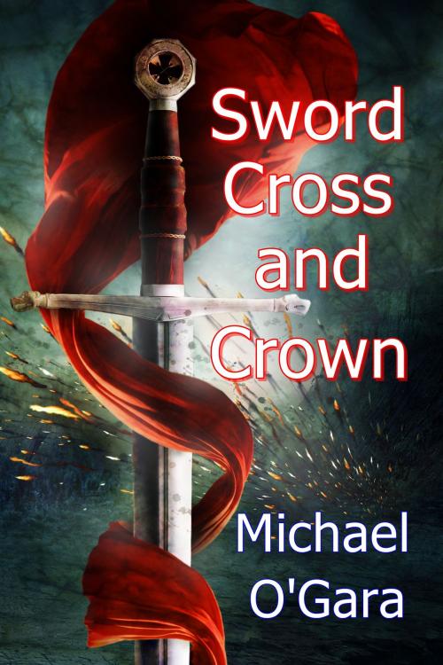 Cover of the book Sword, Cross and Crown by Michael O'Gara, Michael O'Gara