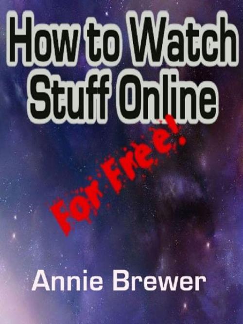 Cover of the book How to Watch Stuff Online For Free by Annie Jean Brewer, Annie Jean Brewer