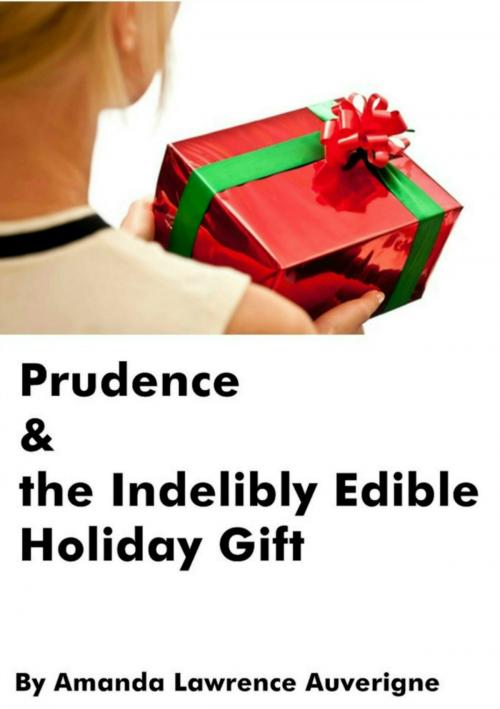 Cover of the book Prudence & the Indelibly Edible Holiday Gift by Amanda Lawrence Auverigne, Amanda Lawrence Auverigne