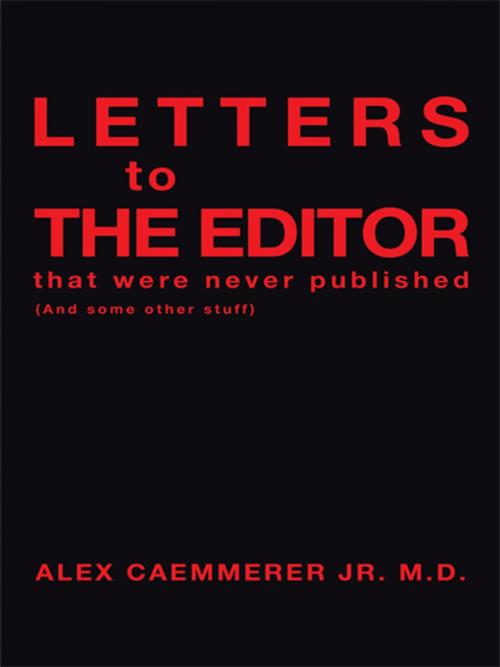 Cover of the book Letters to the Editor That Were Never Published by Alex Caemmerer Jr., Trafford Publishing