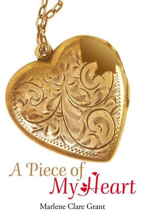 Cover of the book A Piece of My Heart by Marlene Clare Grant, AuthorHouse UK