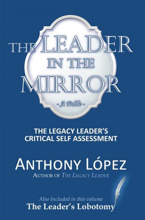 Cover of the book The Leader in the Mirror by Anthony Lopez, AuthorHouse