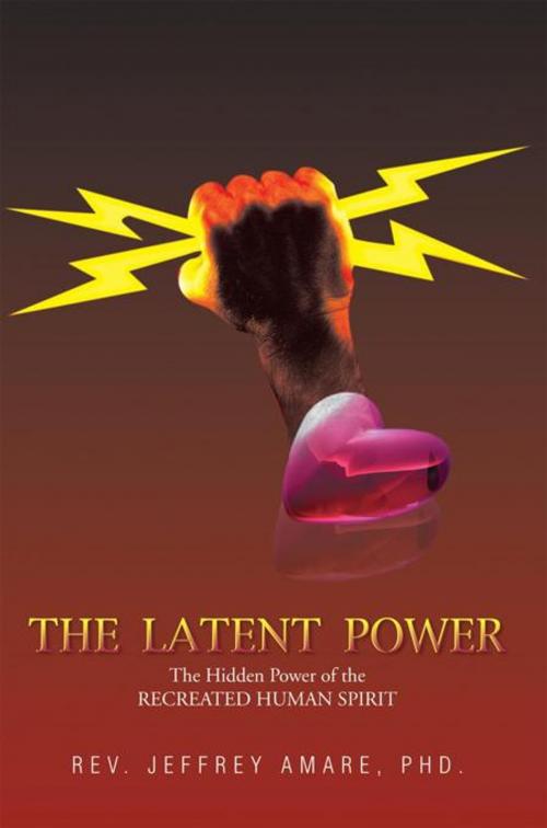 Cover of the book The Latent Power by Rev. Jeffrey Amare, AuthorHouse