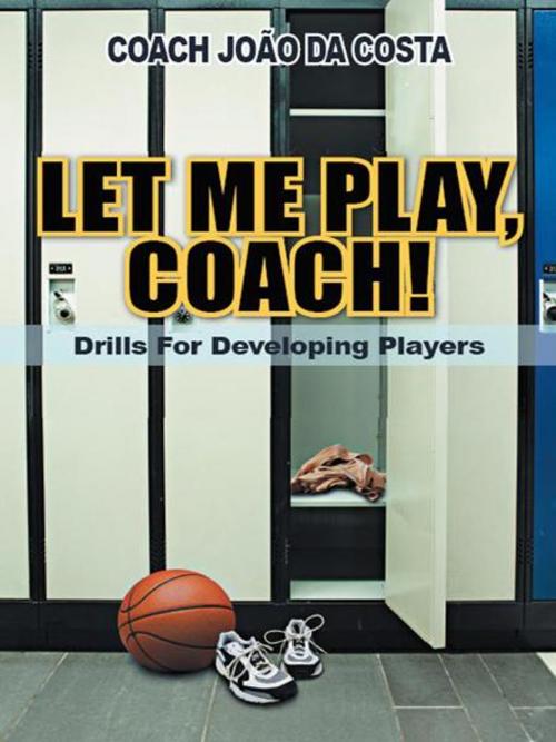 Cover of the book Let Me Play, Coach! by Coach Joao da Costa, AuthorHouse