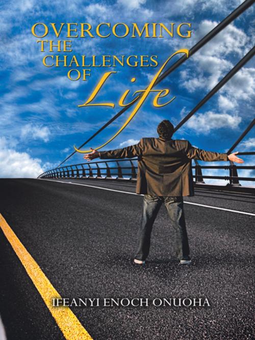 Cover of the book Overcoming the Challenges of Life by IFEANYI ENOCH ONUOHA, AuthorHouse