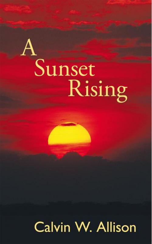 Cover of the book A Sunset Rising by Calvin W. Allison, AuthorHouse