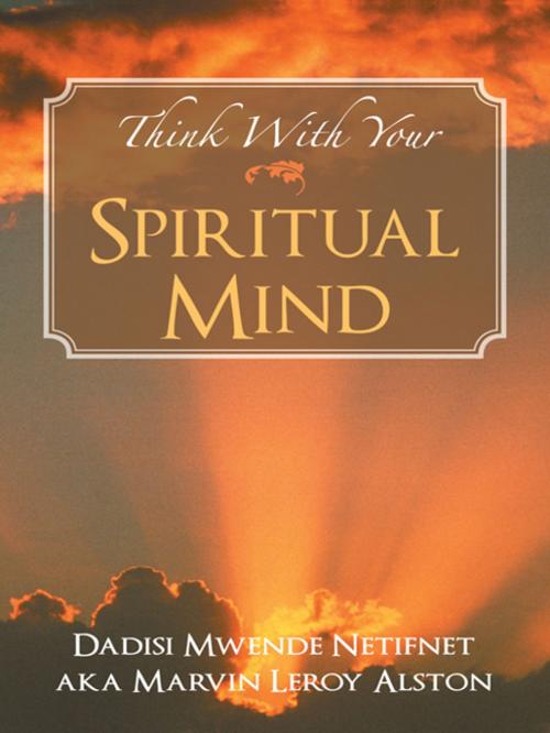 Cover of the book Think with Your Spiritual Mind by Dadisi Mwende Netifnet, AuthorHouse