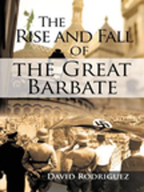 Cover of the book The Rise and Fall of the Great Barbate by David Rodriguez, AuthorHouse