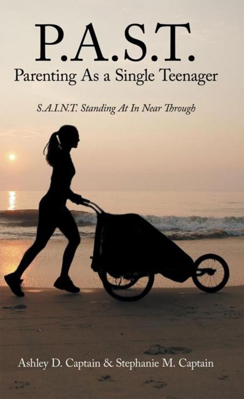 Cover of the book P.A.S.T. Parenting as a Single Teenager by Ashley D. Captain, Stephanie M. Captain, AuthorHouse
