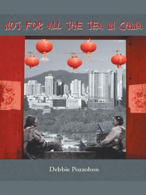 Cover of the book Not for All the Tea in China by Debbie Pozzobon, AuthorHouse UK