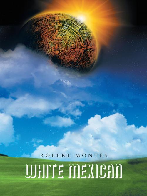 Cover of the book White Mexican by Robert Montes, AuthorHouse
