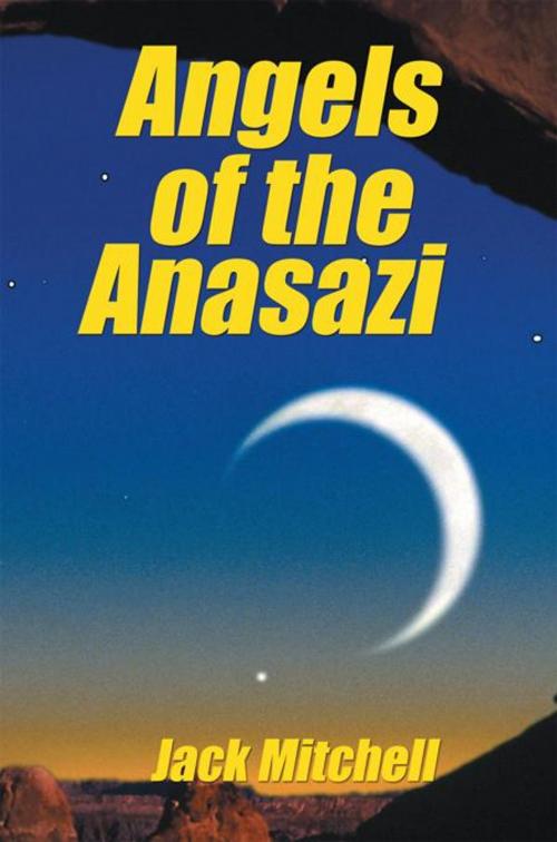 Cover of the book Angels of the Anasazi by Jack Mitchell, AuthorHouse