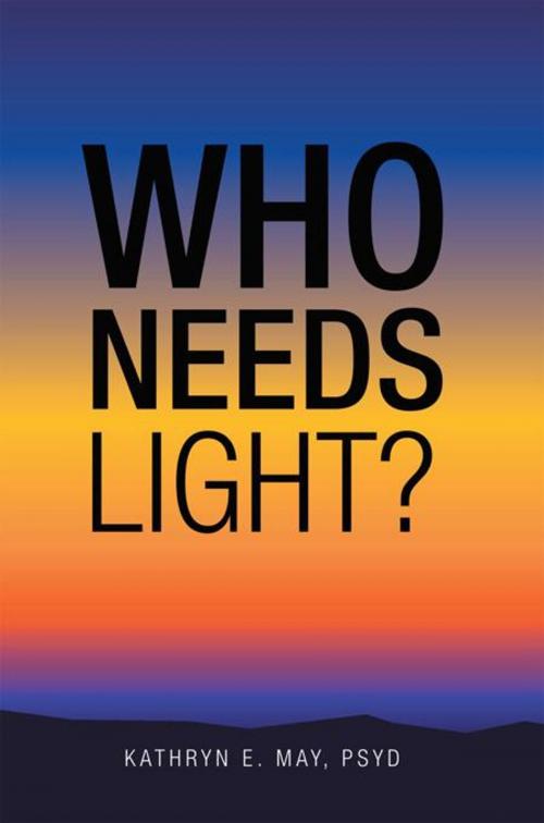 Cover of the book Who Needs Light? by Kathryn E. May, AuthorHouse