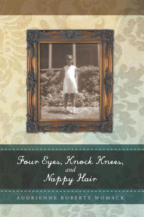 Cover of the book Four Eyes, Knock Knees, and Nappy Hair by Audrienne Roberts Womack, Xlibris US