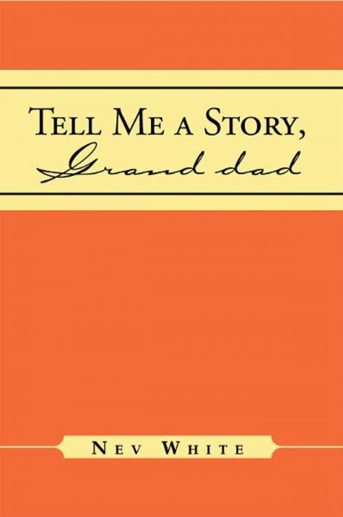 Cover of the book Tell Me a Story, Grand Dad by Nev White, Xlibris UK