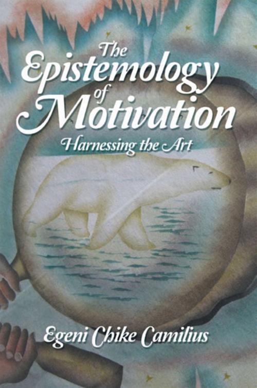 Cover of the book The Epistemology of Motivation by Egeni Chike Camilius, Xlibris US