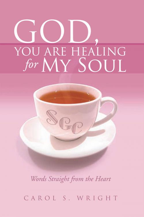 Cover of the book God, You Are Healing for My Soul (Words Straight from the Heart) by Carol S. Wright, Xlibris US