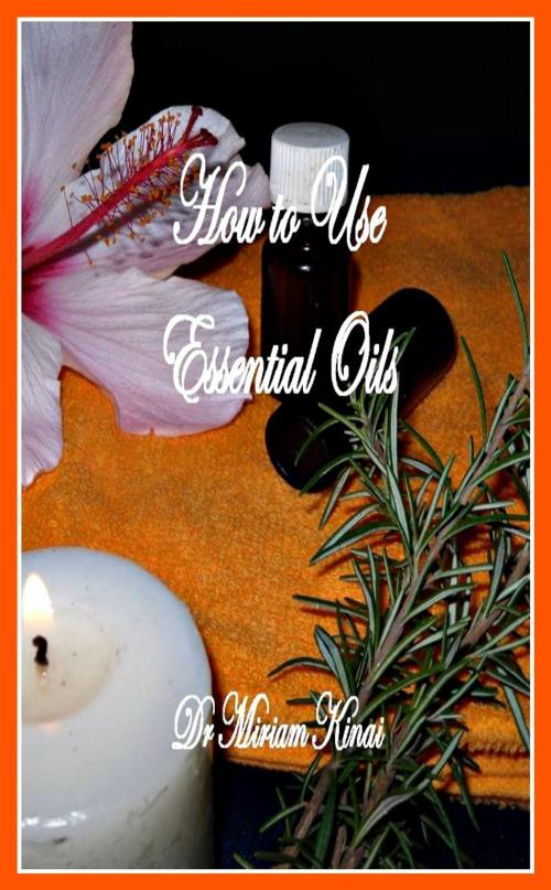 Cover of the book How to Use Essential Oils by Miriam Kinai, Miriam Kinai