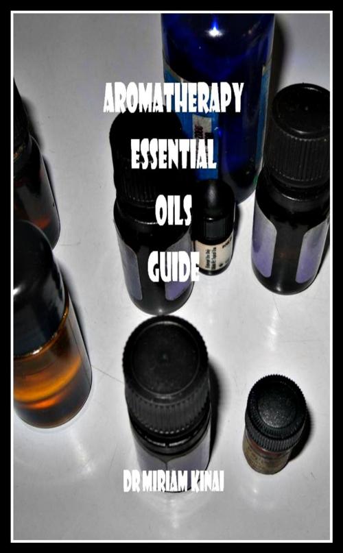 Cover of the book Aromatherapy Essential Oils Guide by Miriam Kinai, Miriam Kinai