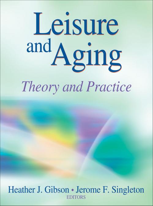 Cover of the book Leisure and Aging by Heather Gibson, Jerome Singleton, Human Kinetics, Inc.