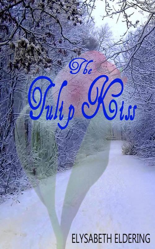 Cover of the book The Tulip Kiss by Elysabeth Eldering, Elysabeth Eldering