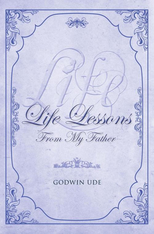Cover of the book Life Lessons From My Father by Godwin Ude, Essence Publishing
