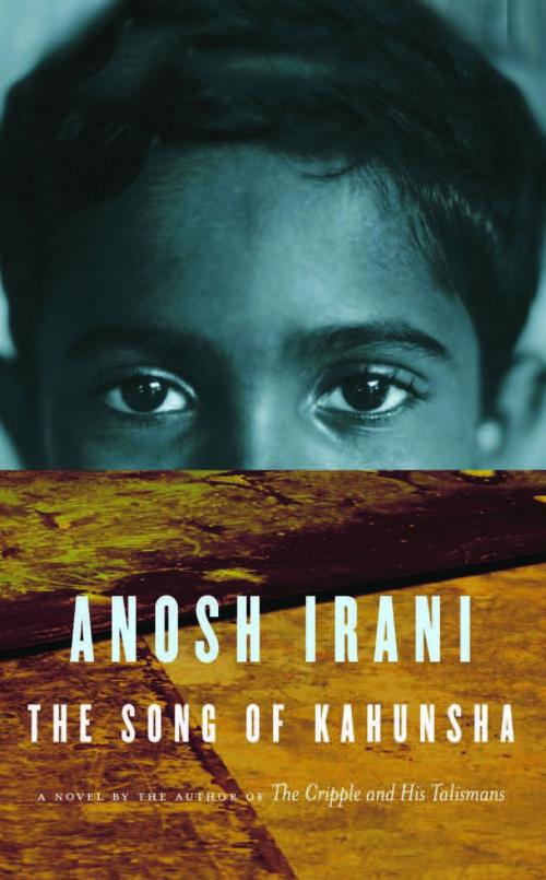 Cover of the book The Song of Kahunsha by Anosh Irani, Milkweed Editions