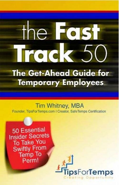 Cover of the book The Fast Track 50: The Get-Ahead Guide for Temporary Employees by Tim Whitney, Bancroft Press