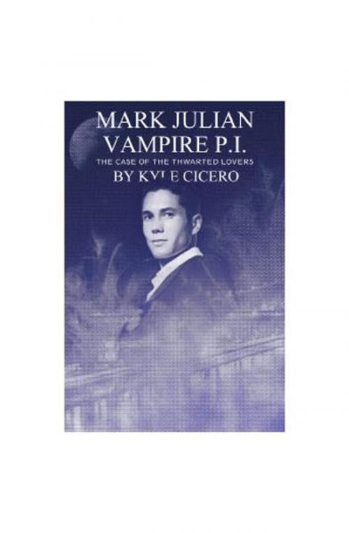Cover of the book Mark Julian Vampire PI: The Case of the Thwarted Lovers by Kyle Cicero, The Nazca Plains Corporation