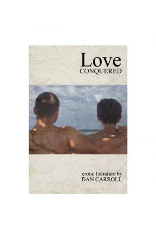 Cover of the book Love Conquered by Dan Carroll, The Nazca Plains Corporation