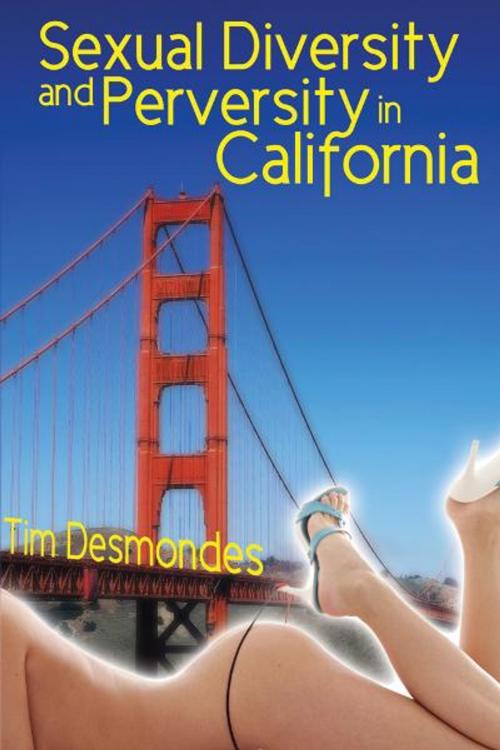Cover of the book Sexual Diversity and Perversity in California by Tim Desmondes, The Nazca Plains Corporation
