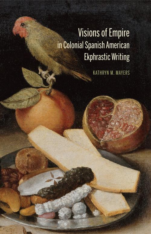 Cover of the book Visions of Empire in Colonial Spanish American Ekphrastic Writing by Kathryn M. Mayers, Bucknell University Press