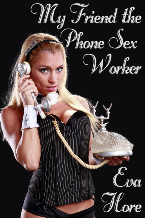 Cover of the book My Friend the Phone Sex Worker by Eva Hore, JMS Books LLC