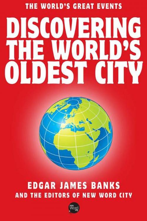 Cover of the book Discovering the Worlds Oldest City by Edgar James Banks and The Editors of New Word City, New Word City, Inc.