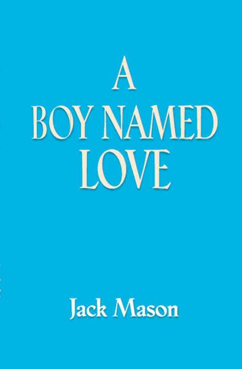 Cover of the book A BOY NAMED LOVE by Jack Mason, BookLocker.com, Inc.