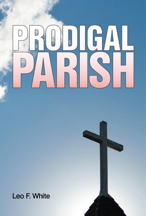 Cover of the book Prodigal Parish by Leo F. White, BookBaby