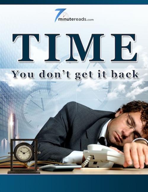 Cover of the book Time-You Don't Get It Back by 7 Minute Reads, 7 Minute Reads
