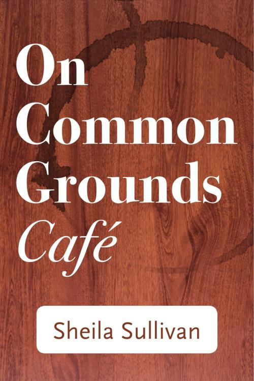 Cover of the book On Common Grounds Cafe by Sheila Sullivan, BookBaby
