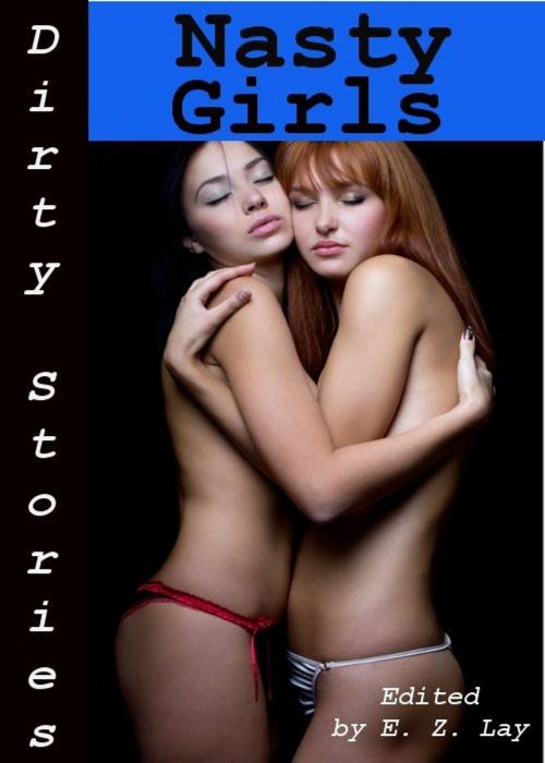Cover of the book Dirty Stories: Nasty Girls, Erotic Tales by E. Z. Lay, Tales of Flesh Press