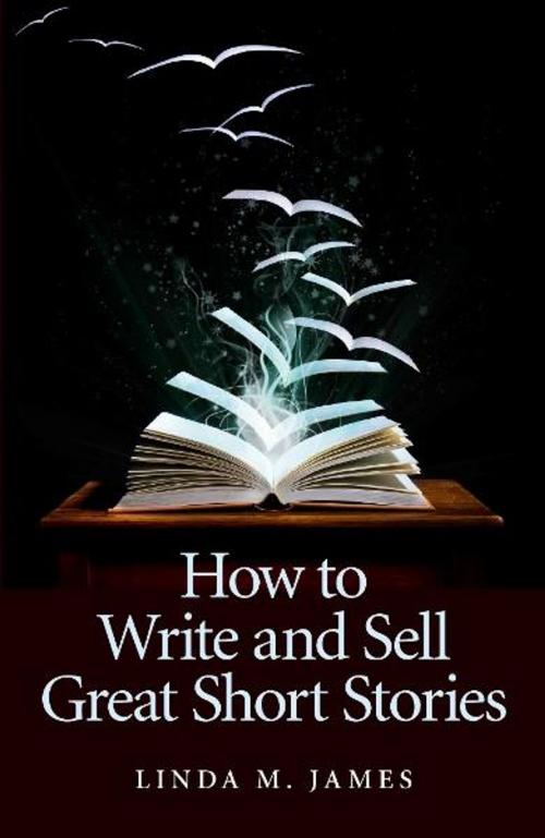 Cover of the book How To Write And Sell Great Short Stories by Linda M. James, John Hunt Publishing