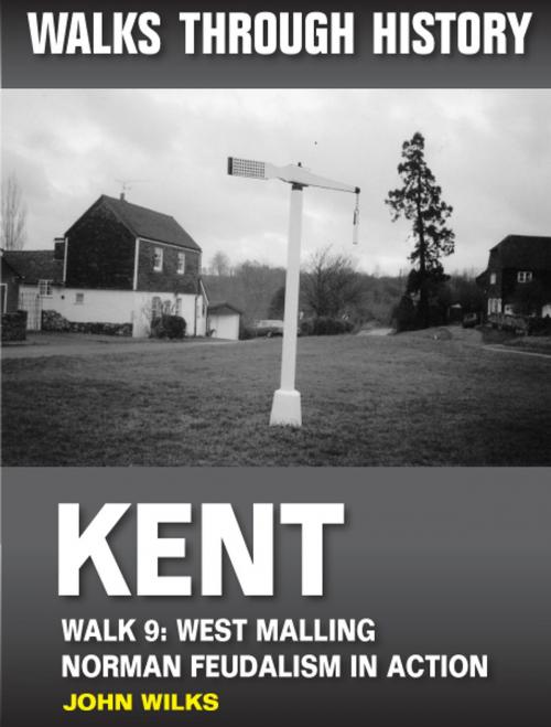 Cover of the book Walks Through History: Kent. Walk 9. West Malling: Norman feudalism in action (5 miles) by John Wilks, JMD Media