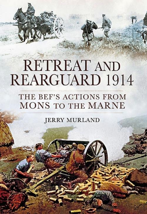 Cover of the book Retreat and Rearguard 1914 by Jerry Murland, Pen and Sword
