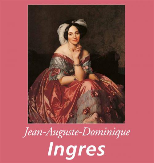 Cover of the book Jean-Auguste-Dominique Ingres by Nathalia Brodskaya, Parkstone International