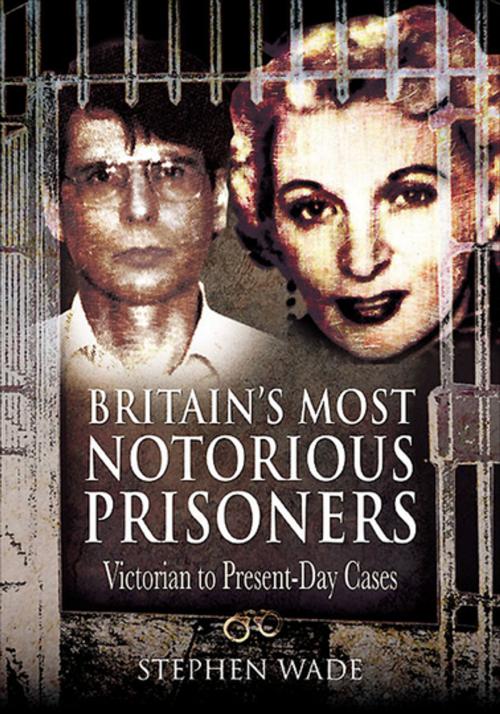 Cover of the book Britain's Most Notorious Prisoners by Stephen Wade, Pen & Sword Books