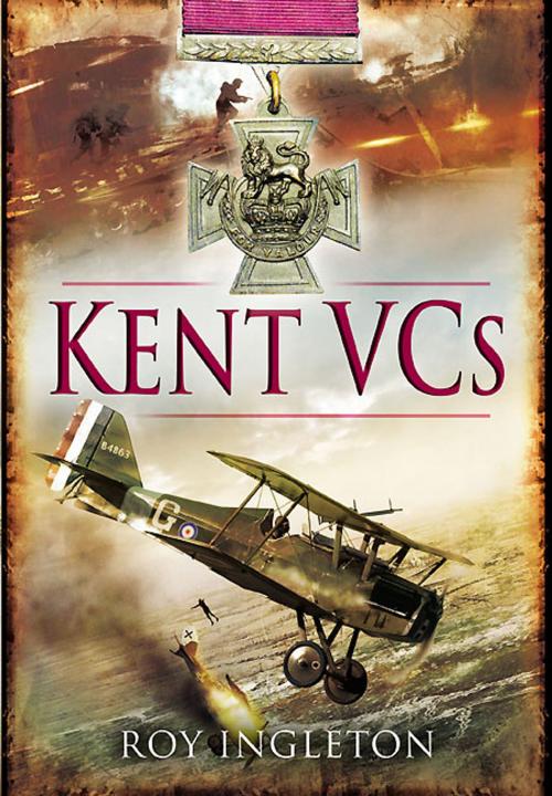 Cover of the book Kent VCs by Roy Ingleton, Pen and Sword