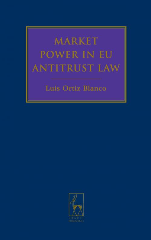 Cover of the book Market Power in EU Antitrust Law by Luis Ortiz Blanco, Bloomsbury Publishing