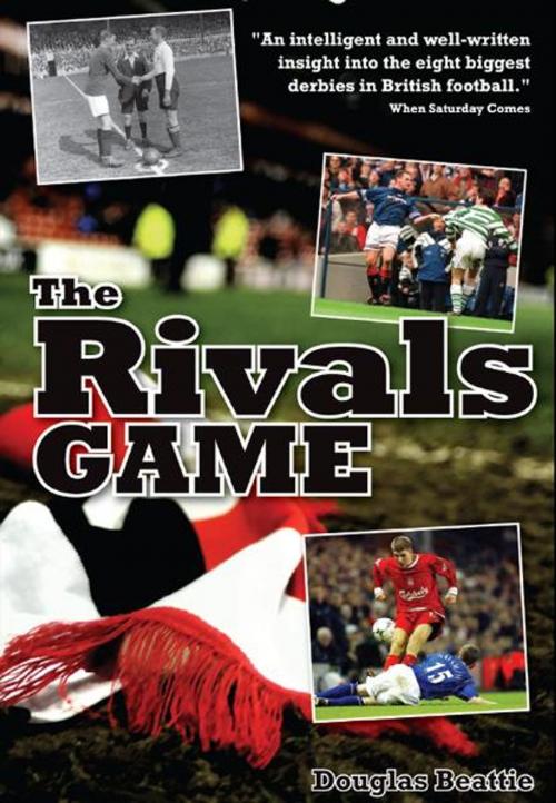 Cover of the book The Rivals Game: Inside the British Football Derby by Douglas Beattie, Pitch Publishing